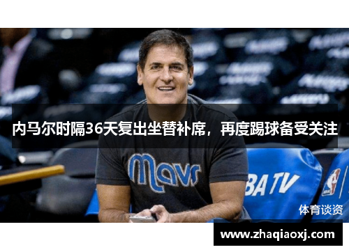 内马尔时隔36天复出坐替补席，再度踢球备受关注