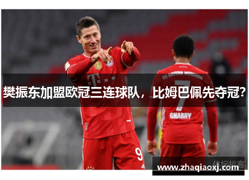 樊振东加盟欧冠三连球队，比姆巴佩先夺冠？