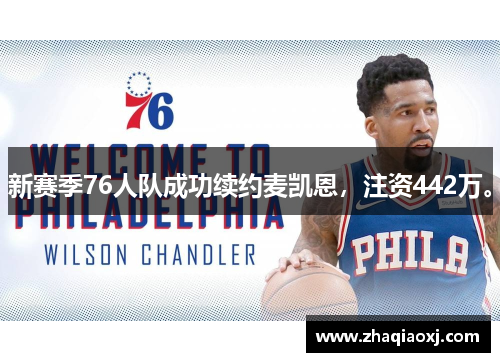 新赛季76人队成功续约麦凯恩，注资442万。